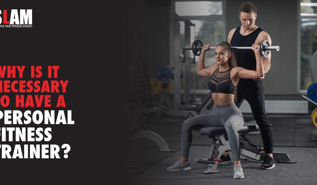 Why Is It Necessary To Have A Personal Fitness Trainer?